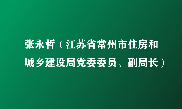 张永哲（江苏省常州市住房和城乡建设局党委委员、副局长）