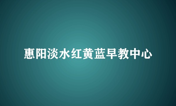 惠阳淡水红黄蓝早教中心