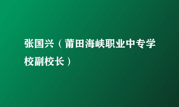张国兴(莆田海峡职业中专学校副校长)