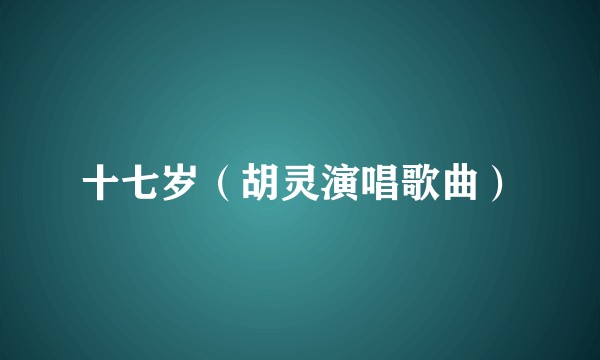 十七岁（胡灵演唱歌曲）
