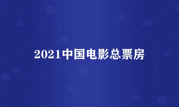 2021中国电影总票房
