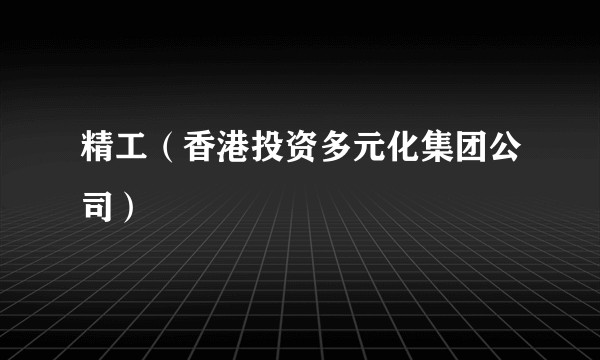 精工（香港投资多元化集团公司）