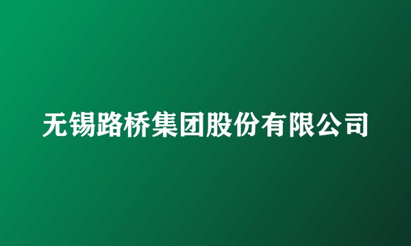 无锡路桥集团股份有限公司