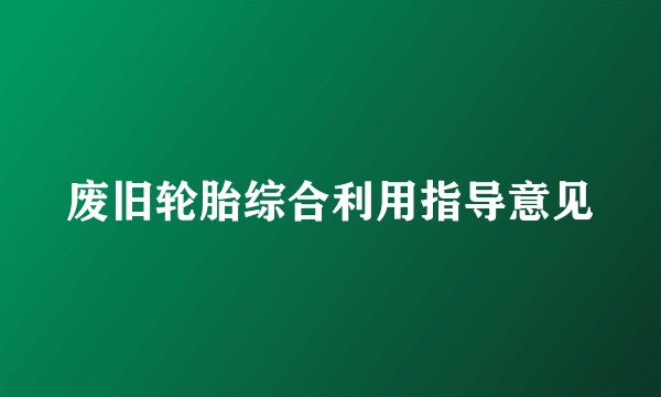 废旧轮胎综合利用指导意见