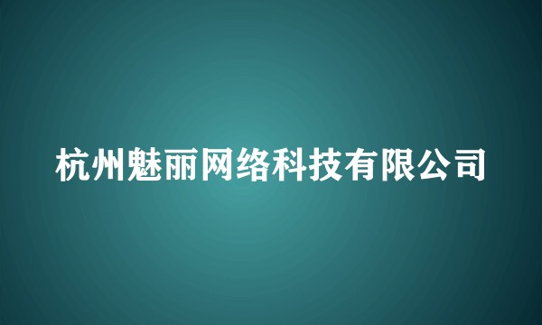 杭州魅丽网络科技有限公司