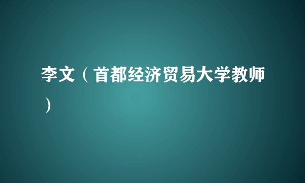 李文（首都经济贸易大学教师）