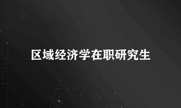 区域经济学在职研究生