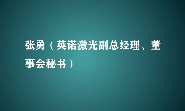 张勇(英诺激光副总经理、董事会秘书)