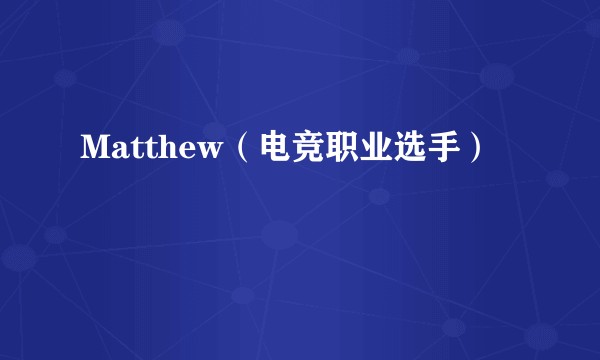 Matthew（电竞职业选手）