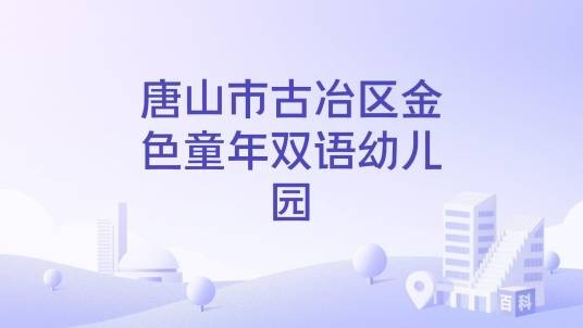 唐山市古冶区金色童年双语幼儿园