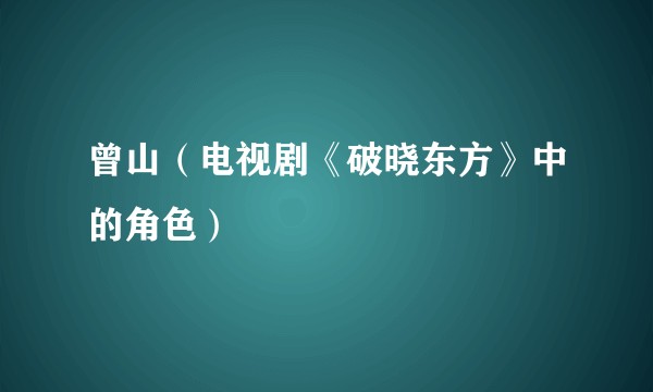 曾山（电视剧《破晓东方》中的角色）