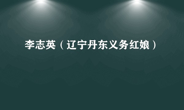 李志英(辽宁丹东义务红娘)