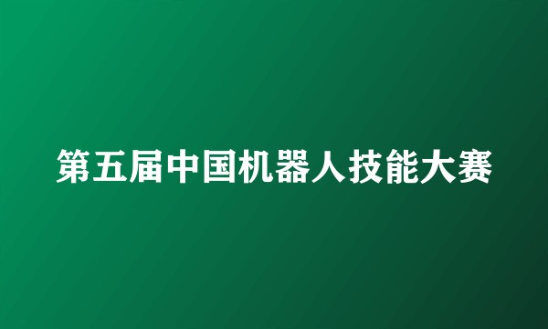 第五届中国机器人技能大赛