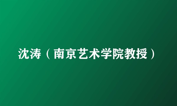 沈涛(南京艺术学院教授)