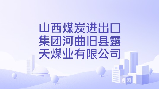 山西煤炭进出口集团河曲旧县露天煤业有限公司