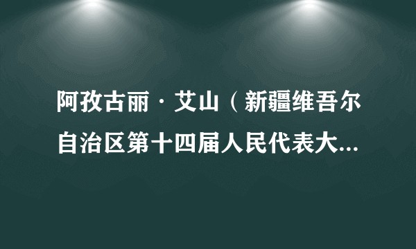 阿孜古丽·艾山（新疆维吾尔自治区第十四届人民代表大会代表）
