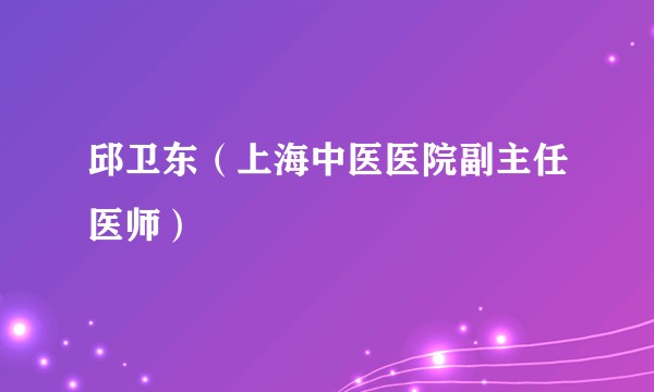 邱卫东（上海中医医院副主任医师）