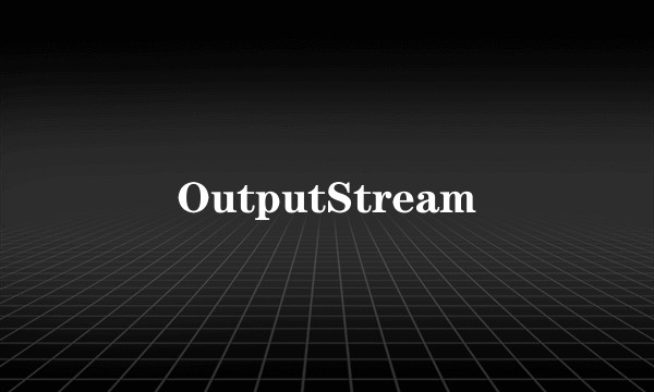 OutputStream