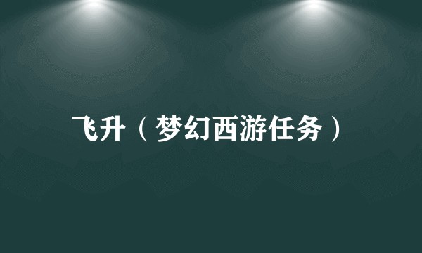 飞升（梦幻西游任务）