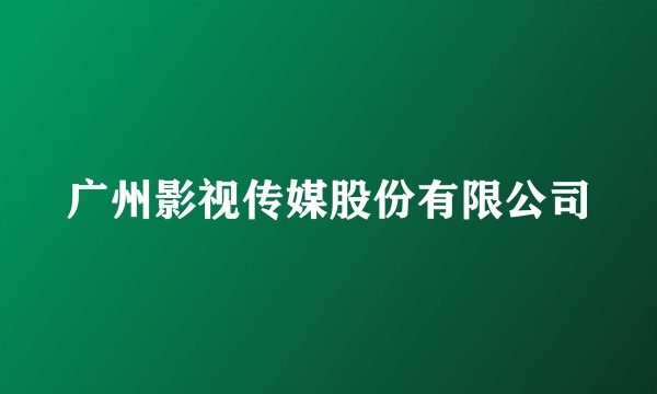 广州影视传媒股份有限公司