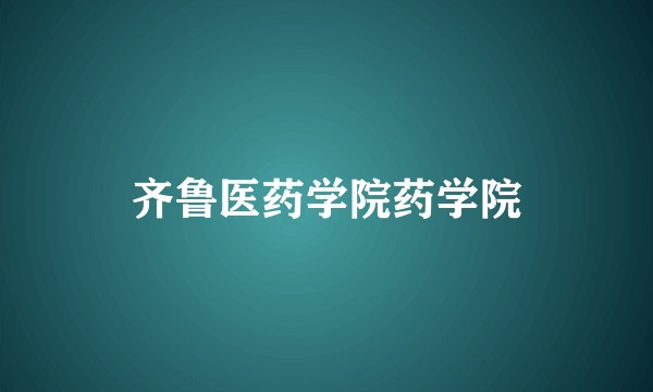 齐鲁医药学院药学院