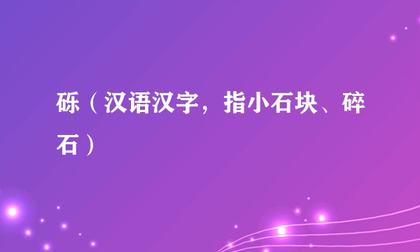砾（汉语汉字，指小石块、碎石）