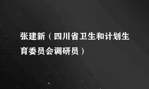张建新（四川省卫生和计划生育委员会调研员）