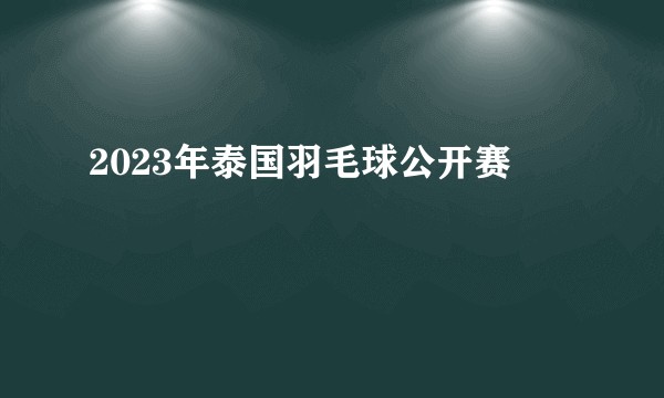 2023年泰国羽毛球公开赛