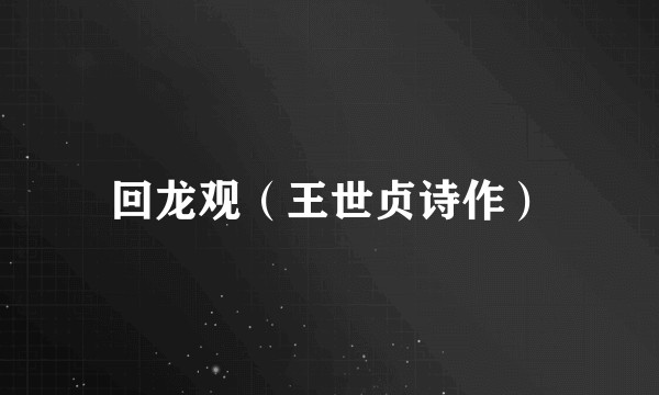 回龙观（王世贞诗作）