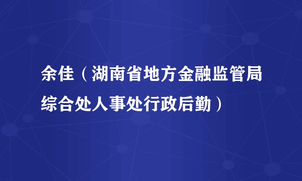 余佳（湖南省地方金融监管局综合处人事处行政后勤）