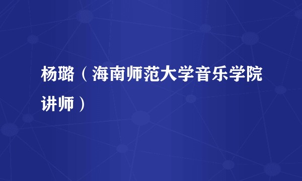 杨璐(海南师范大学音乐学院讲师)