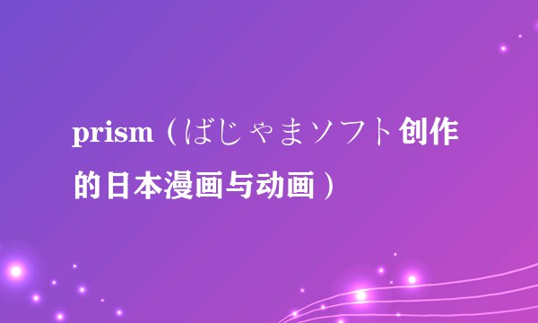 prism(ばじゃまソフト创作的日本漫画与动画)