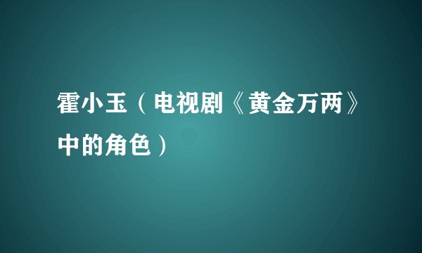 霍小玉(电视剧《黄金万两》中的角色)