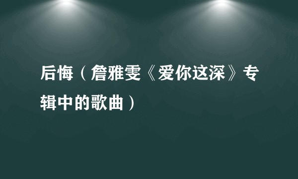 后悔（詹雅雯《爱你这深》专辑中的歌曲）
