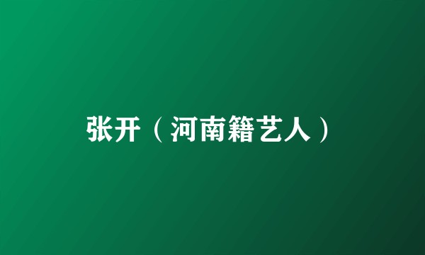 张开（河南籍艺人）