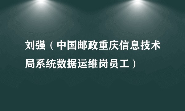刘强（中国邮政重庆信息技术局系统数据运维岗员工）