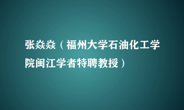 张焱焱（福州大学石油化工学院闽江学者特聘教授）