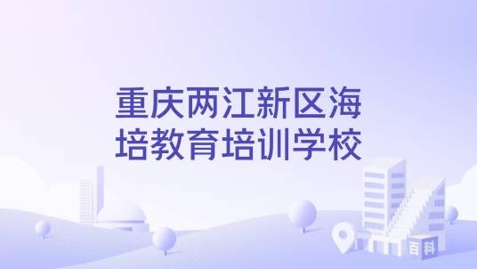 重庆两江新区海培教育培训学校