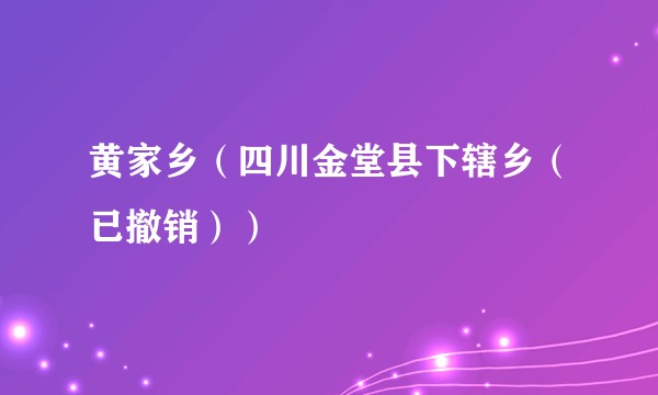 黄家乡（四川金堂县下辖乡（已撤销））