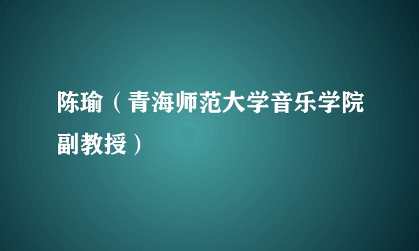 陈瑜(青海师范大学音乐学院副教授)