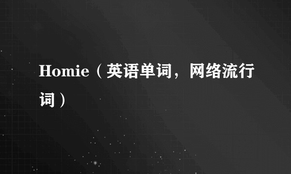 Homie（英语单词，网络流行词）