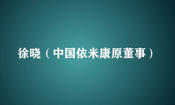 徐晓(中国依米康原董事)