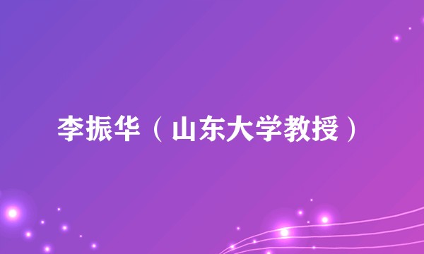 李振华（山东大学教授）