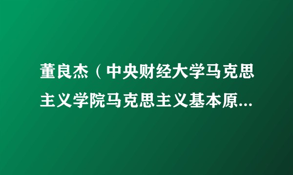 董良杰(中央财经大学马克思主义学院马克思主义基本原理教研室讲师)