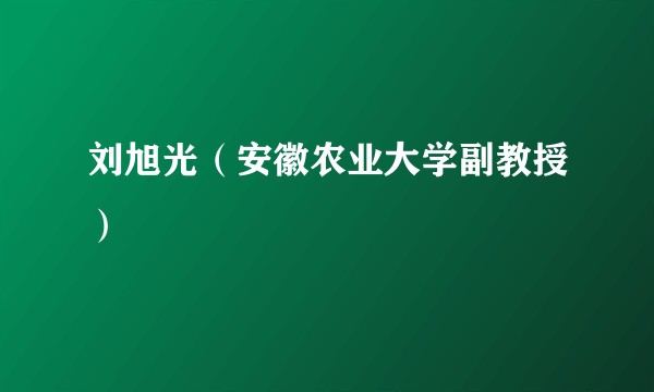 刘旭光（安徽农业大学副教授）