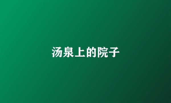 汤泉上的院子