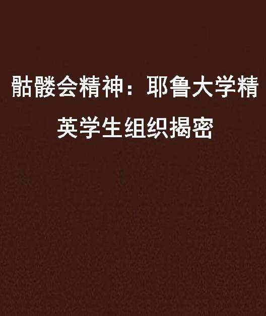 骷髅会精神：耶鲁大学精英学生组织揭密