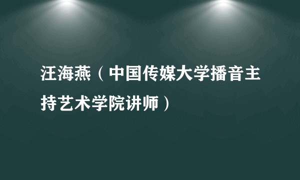 汪海燕(中国传媒大学播音主持艺术学院讲师)