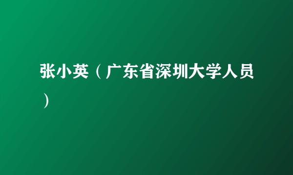 张小英（广东省深圳大学人员）