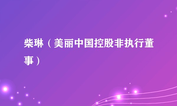 柴琳（美丽中国控股非执行董事）